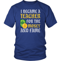 I Became A Teacher For The Money And Fame Funny T-Shirt - Luxurious Inspirations