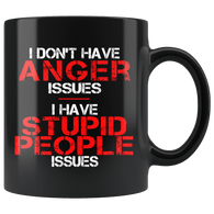 I Don't Have Anger Issues I Have Stupid People Issues Mug - Funny Offensive Anger Management Gift Coffee Cup - Luxurious Inspirations