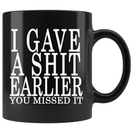 I Gave A Shit Earlier You Missed It Mug - Funny Offensive Vulgar Black Coffee Cup - Luxurious Inspirations