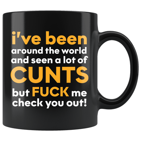 I Have Seen A Lot Of Cunts But Fuck Me Check You Out Funny Vulgar Offensive Rude Mug - Black 11 Ounce Coffee Cup - Luxurious Inspirations