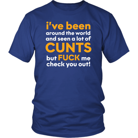 I Have Seen A Lot Of Cunts But Fuck Me Check You Out Funny Vulgar Offensive Rude T-Shirt - Luxurious Inspirations