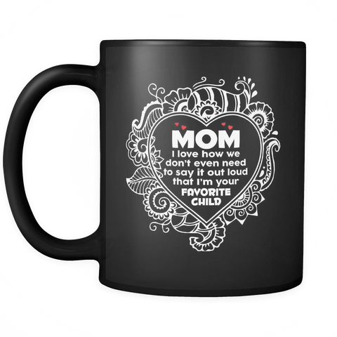 I Love How We Dont Even Need To Say Out Loud I'm Your Favorite Child Black Mug - Gift For Mom Mother - Luxurious Inspirations