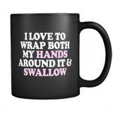 I Love To Wrap Both My Hands Around It And Swallow Mug - Funny Offensive Double Meaning Sassy Drinking Coffee Cup - Luxurious Inspirations
