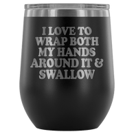 I Love To Wrap Both My Hands Around It And Swallow Wine Tumbler - Funny Offensive Double Meaning Sassy Drinking Cup Mug - Luxurious Inspirations