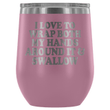 I Love To Wrap Both My Hands Around It And Swallow Wine Tumbler - Funny Offensive Double Meaning Sassy Drinking Cup Mug - Luxurious Inspirations