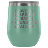 I Love To Wrap Both My Hands Around It And Swallow Wine Tumbler - Funny Offensive Double Meaning Sassy Drinking Cup Mug - Luxurious Inspirations