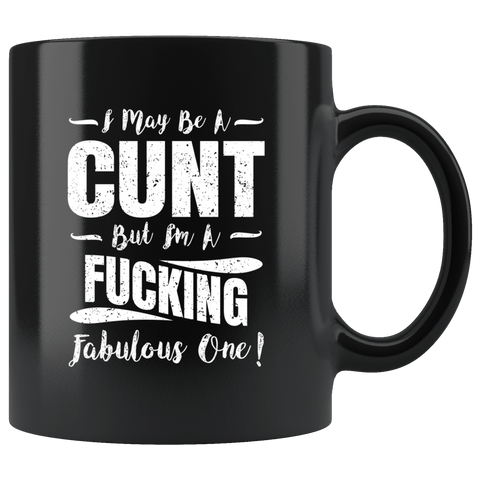 I May Be A Cunt But I'm A Fucking Fabulous One Mug - Funny Offensive Vulgar Adult Humor Coffee Cup - Luxurious Inspirations