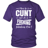 I May Be A Cunt But I'm A Fucking Fabulous One T-Shirt - Funny Offensive Vulgar Adult Humor Tee Shirt - Luxurious Inspirations