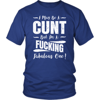 I May Be A Cunt But I'm A Fucking Fabulous One T-Shirt - Funny Offensive Vulgar Adult Humor Tee Shirt - Luxurious Inspirations