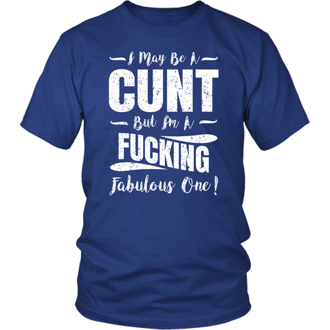 I May Be A Cunt But I'm A Fucking Fabulous One T-Shirt - Funny Offensive Vulgar Adult Humor Tee Shirt - Luxurious Inspirations