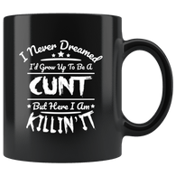 I Never Dreamed I'd Grow Up To Be A Cunt But Here I Am Killing It Mug - Funny Offensive Vulgar Rude Coffee Cup - Luxurious Inspirations