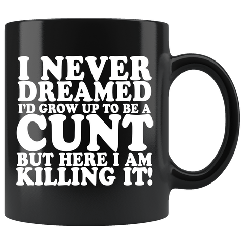 I Never Dreamed I'd Grow Up To Be A Cunt But Here I Am Killing It Mug - Funny Offensive Vulgar Rude Coffee Cup - Luxurious Inspirations