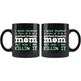 I Never Dreamed I'd Grow Up To Be A Perfect Freaking Mom But Here I Am Killing It Mug - Luxurious Inspirations