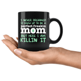I Never Dreamed I'd Grow Up To Be A Perfect Freaking Mom But Here I Am Killing It Mug - Luxurious Inspirations