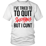 I Tried To Quit Swearing But I Cunt Shirt - Funny Offensive Tee - Luxurious Inspirations