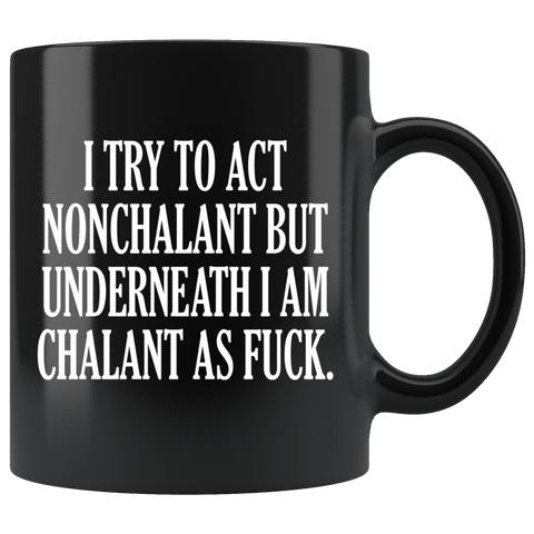 I Try To Act Nonchalant But Underneath I Am Chalant As Fuck Mug Funny Offensive Rude Crude Joke Coffee Cup - Luxurious Inspirations