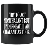 I Try To Act Nonchalant But Underneath I Am Chalant As Fuck Mug Funny Offensive Rude Crude Joke Coffee Cup - Luxurious Inspirations