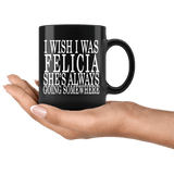 I Wish I Was Felicia She's Always Going Somewhere Mug - Funny Fan Black Coffee Cup - Luxurious Inspirations