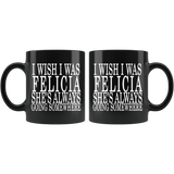 I Wish I Was Felicia She's Always Going Somewhere Mug - Funny Fan Black Coffee Cup - Luxurious Inspirations
