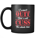 I Won't Quit But I Will Cuss The Whole Time Mug - Funny Offensive Vulgar Adult Coffee Cup - Luxurious Inspirations