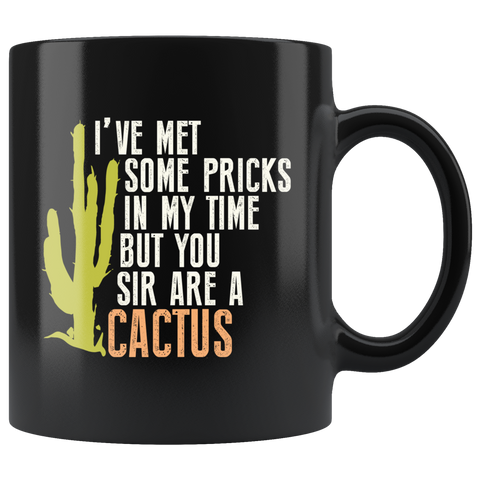I've Met Some Pricks In My Time But You Sir Are A Cactus Coffee Cup Mug - Luxurious Inspirations