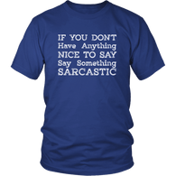 If You Don't have Anything Nice to Say Something Sarcastic Funny Sarcasm T-Shirt - Luxurious Inspirations