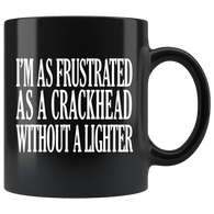 I'm As Frustrated As A Crackhead Without A Lighter Mug - Funny Offensive Crack Vulgar Rude Crude Coffee Cup - Luxurious Inspirations