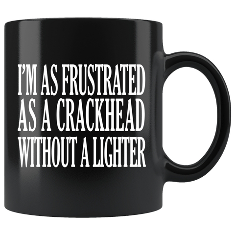 I'm As Frustrated As A Crackhead Without A Lighter Mug - Funny Offensive Crack Vulgar Rude Crude Coffee Cup - Luxurious Inspirations