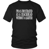 I'm As Frustrated As A Crackhead Without A Lighter T-Shirt - Funny Offensive Crack Vulgar Rude Crude Tee Shirt - Luxurious Inspirations