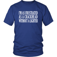 I'm As Frustrated As A Crackhead Without A Lighter T-Shirt - Funny Offensive Crack Vulgar Rude Crude Tee Shirt - Luxurious Inspirations