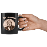 I'm In A Cent Funny Trump Double Meaning Mug Im innocent Parody Pro Anti Trump Joke Black Coffee Cup - Luxurious Inspirations