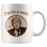 I'm In A Cent Funny Trump Double Meaning Mug Im innocent Parody Pro Anti Trump Joke White Coffee Cup - Luxurious Inspirations