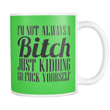 I'm Not Always A Bitch Mug - Luxurious Inspirations