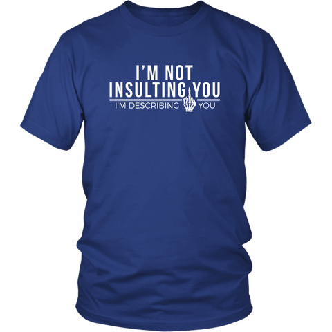 I'm Not Insulting You I'm Describing You T-Shirt - Funny Offensive Rude Crude Adult Humor Tee Shirt - Luxurious Inspirations