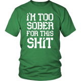 I'm Too Sober For This Shit Funny Alcohol Drinking Bar Beer T-Shirt - Luxurious Inspirations