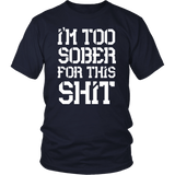 I'm Too Sober For This Shit Funny Alcohol Drinking Bar Beer T-Shirt - Luxurious Inspirations