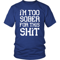 I'm Too Sober For This Shit Funny Alcohol Drinking Bar Beer T-Shirt - Luxurious Inspirations