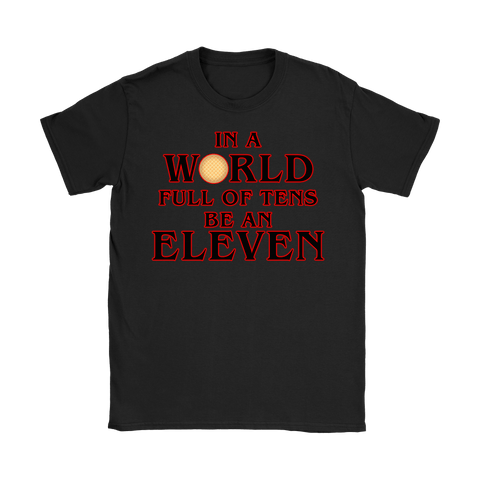 In A World Full Of Tens Be An Eleven Ladies Shirt - Funny Retro 80s TV Fan 10 11 Womens Tee - Luxurious Inspirations