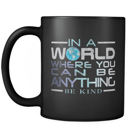 In A World Where You Can Be Anything Be Kind Awareness Mug - Earth Day Coffee Cup - Luxurious Inspirations
