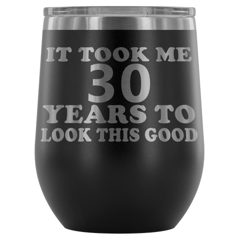 It Took Me 30 Years To Look This Good Wine Tumbler - Funny Aging Birthday Gag Gift Old Sealed Lid Coffee Mug Cup - Luxurious Inspirations