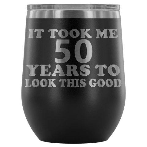 It Took Me 50 Years To Look This Good Wine Tumbler - Funny Aging Birthday Gag Gift Old Sealed Lid Coffee Mug Cup - Luxurious Inspirations