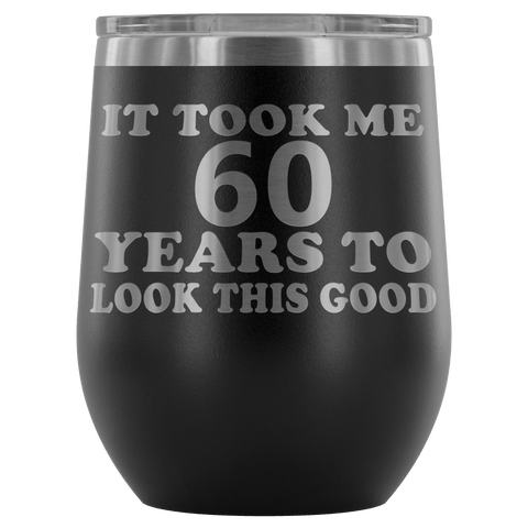 It Took Me 60 Years To Look This Good Wine Tumbler - Funny Aging Birthday Gag Gift Old Sealed Lid Coffee Mug Cup - Luxurious Inspirations
