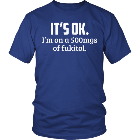 It's OK I'm On 500mgs Of Fukitol Shirt - Funny Offensive Medicine Tee - Luxurious Inspirations