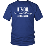 It's OK I'm On 500mgs Of Fukitol Shirt - Funny Offensive Medicine Tee - Luxurious Inspirations