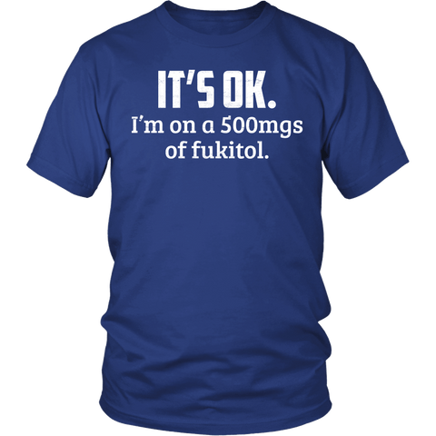 It's OK I'm On 500mgs Of Fukitol Shirt - Funny Offensive Medicine Tee - Luxurious Inspirations