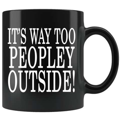 It's Way Too Peopley Outside Mug - Funny Peoply Outdoors Introvert Black Coffee Cup - Luxurious Inspirations
