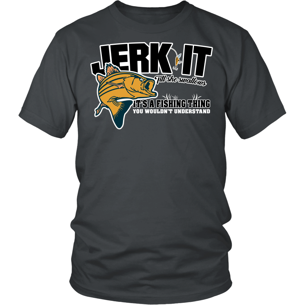 Jerk It Till She Swallows It It's A Fishing Thing Shirt - Funny Offensive Fish  Fisherman Joke Tee – Binge Prints