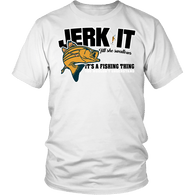 Jerk It Till She Swallows It It's A Fishing Thing Shirt - Funny Offensive Fish Fisherman Joke Tee - Luxurious Inspirations