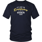 Let's Keep The Dumbfuckery To A Minimum Today T-Shirt - Funny Offensive Vuldar Dumb Fuck Tee - Luxurious Inspirations