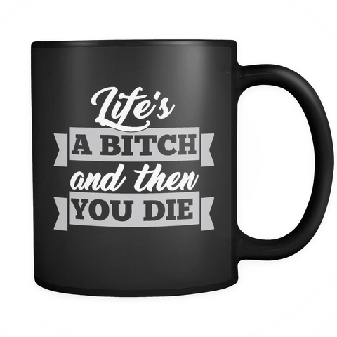Life's A Bitch And Then You Die Mug - Funny Offensive Adult Classy Coffee Cup - Luxurious Inspirations